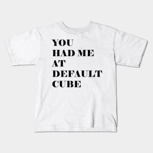 You had me at default cube Kids T-Shirt